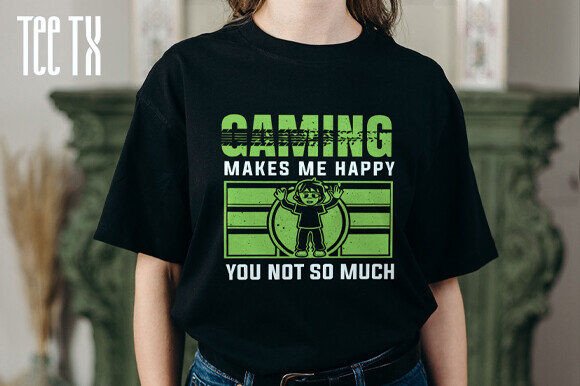 Gaming Makes Me Happy, You Not So Much: What This T-Shirt Design Says About Player Culture